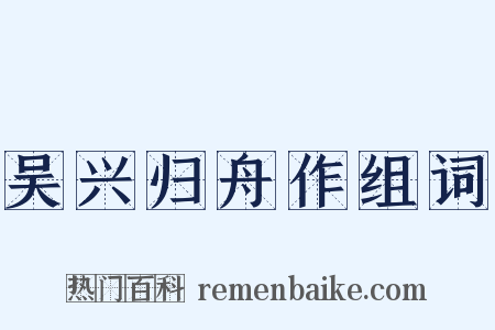 吴兴归舟作组词是什么意思的图片